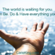 The world is waiting for you!